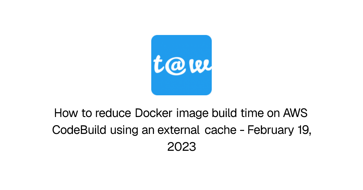 How to reduce Docker image build time on AWS CodeBuild using an ...